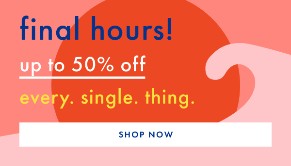 finals hours! up to 50% off every. single. thing