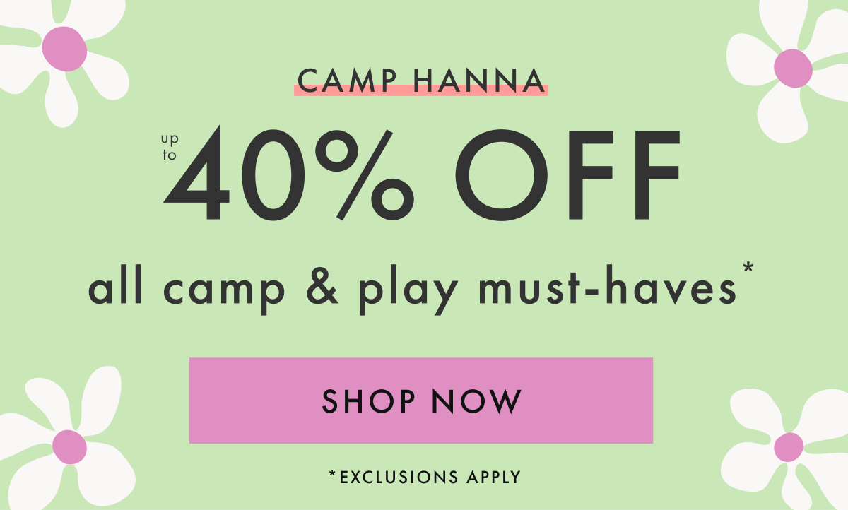CAMP HANNA — up to * 40% OFF * all camp & play must-haves* | SHOP NOW