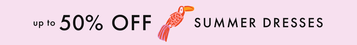 up to * 50% OFF * SUMMER DRESSES