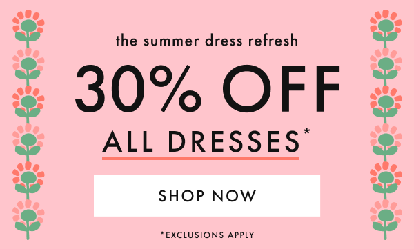 the summer dress refresh — 30% OFF ALL DRESSES * | SHOP NOW 