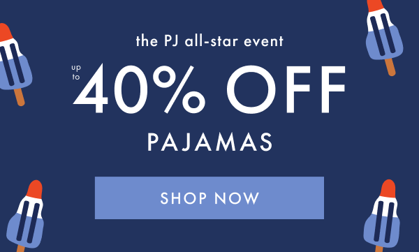 the PJ all-star event — up to * 40% OFF * PAJAMAS | SHOP NOW