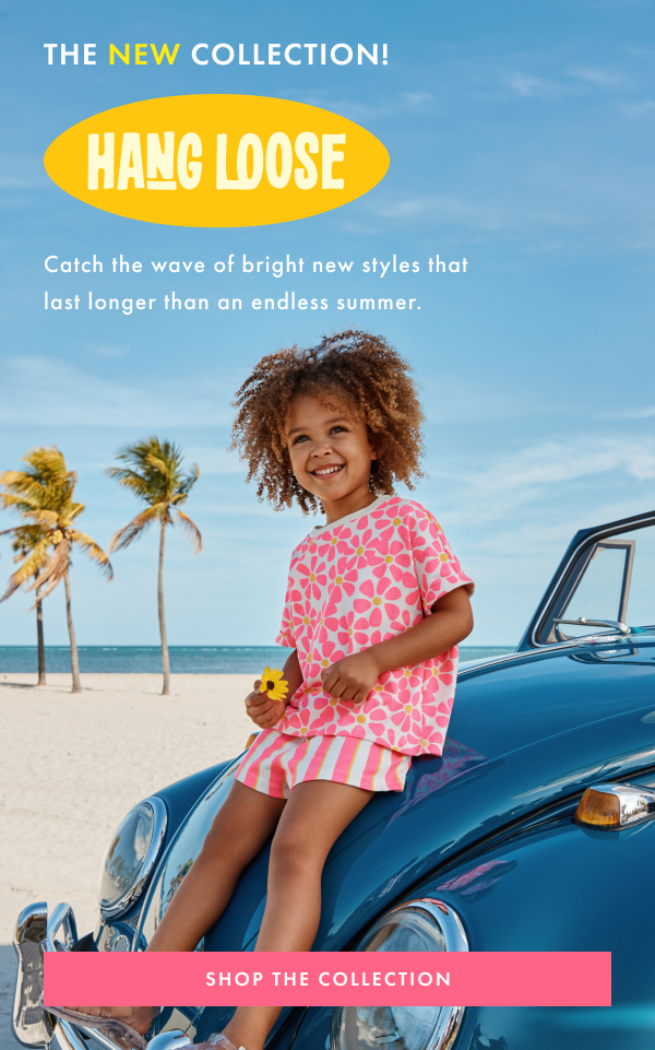 The New Collection Hang Loose! Catch the wave of bright new styles that last longer than an endless summer. | Shop the Collection