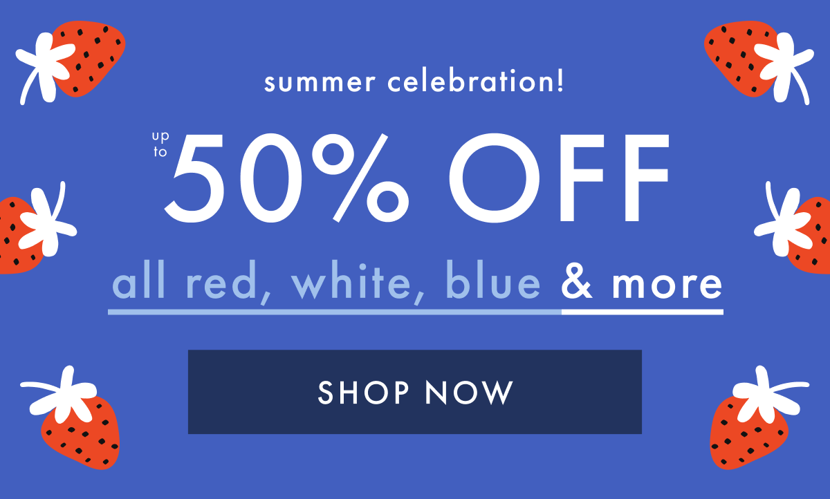 summer celebration! up to * 50% OFF * all red, white, blue & more