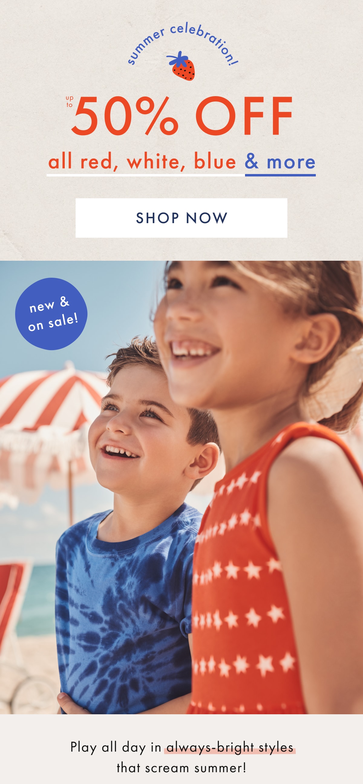 summer celebration! up to * 50% OFF * all red, white, blue & more | SHOP NOW
