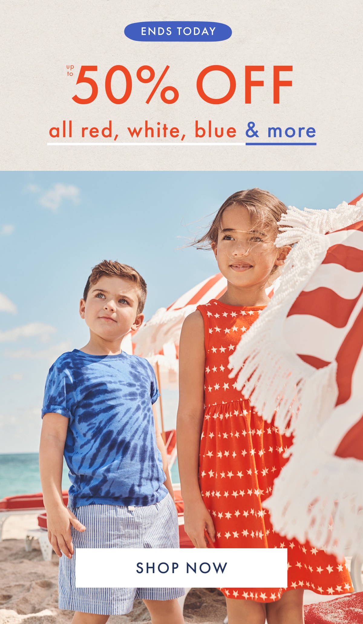 ENDS TODAY — up to * 50% OFF * all red, white, blue & more | SHOP NOW 