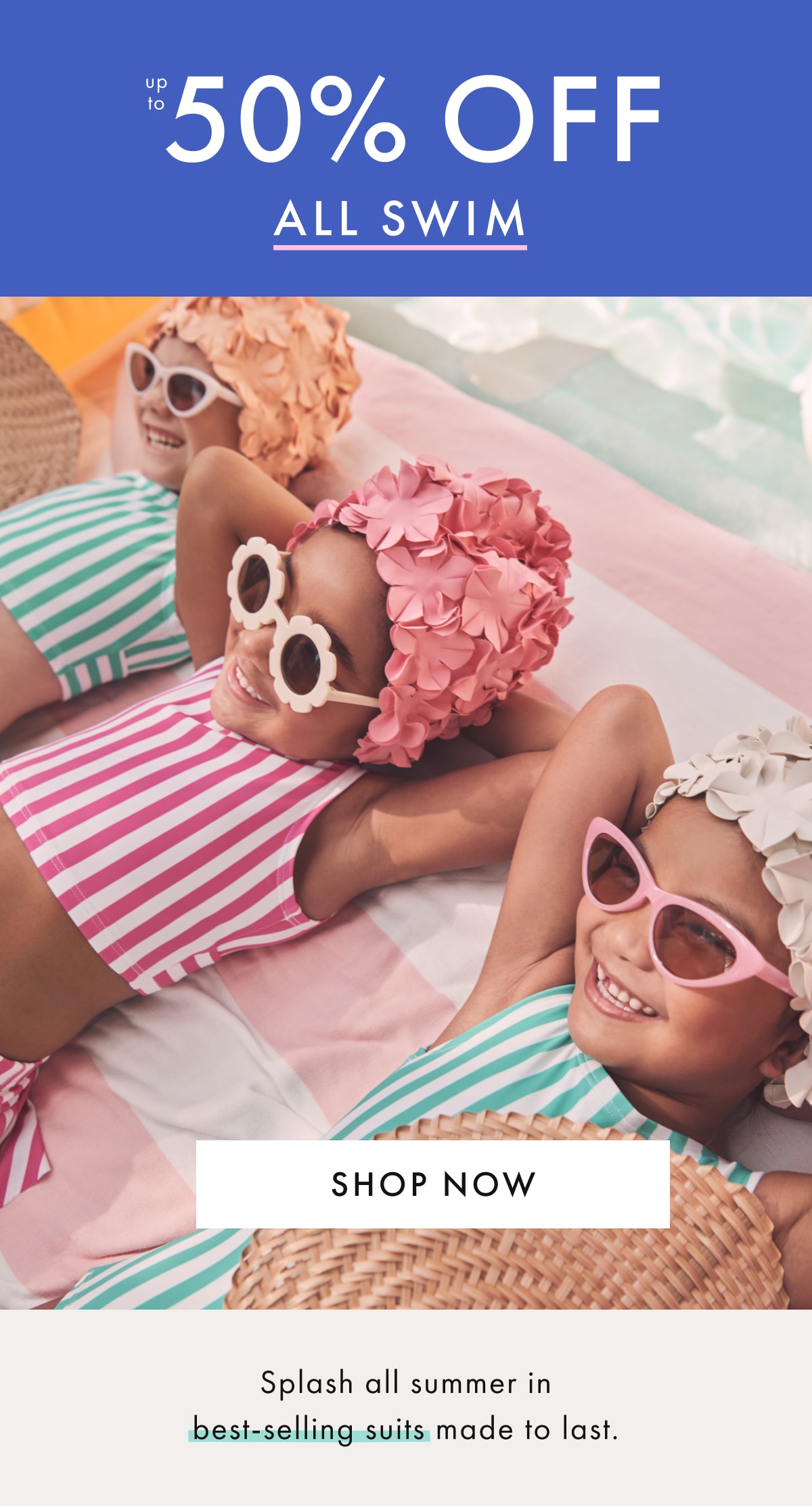 up to * 50% OFF * ALL SWIM | SHOP NOW