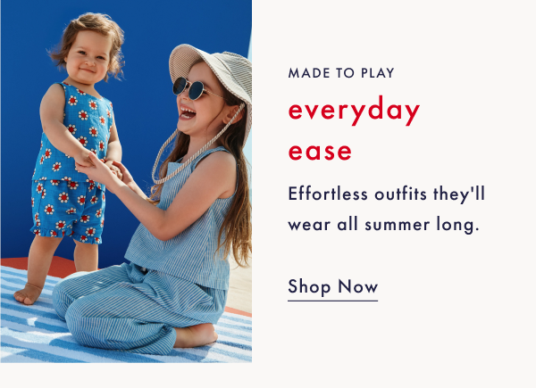 Made to play everyday ease. Effortless outfits they'll wear all summer long. | Shop Now