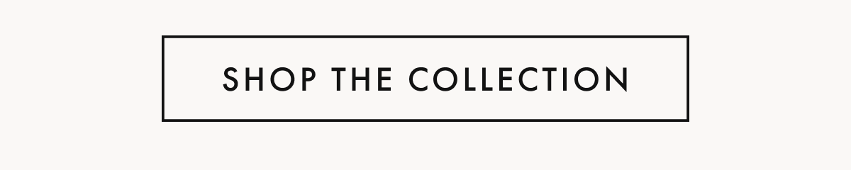 SHOP THE COLLECTION