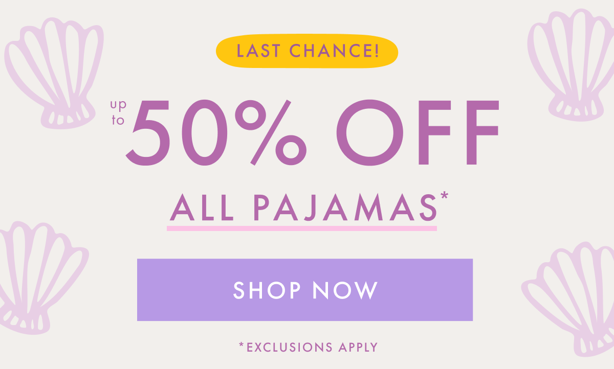 LAST CHANCE! up to * 50% OFF * ALL PAJAMAS * | SHOP NOW