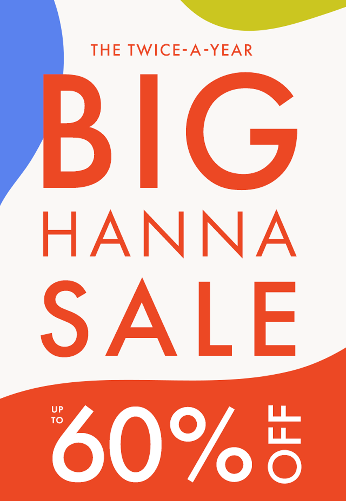 THE TWICE-A-YEAR BIG HANNA SALE — up to * 60% OFF *