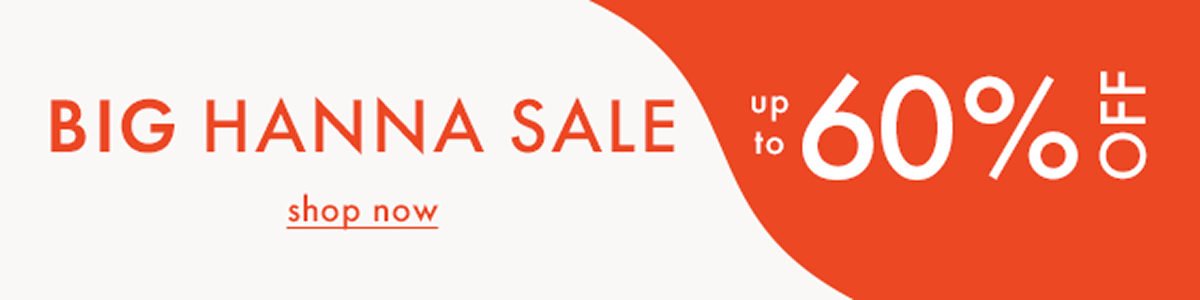 BIG HANNA SALE — up to * 60% OFF * | shop now