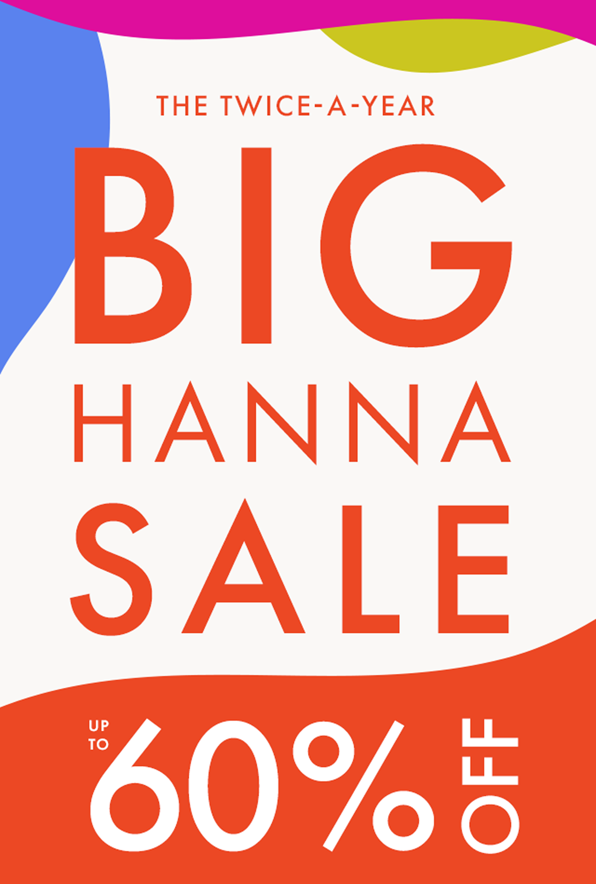 THE TWICE-A-YEAR BIG HANNA SALE — up to * 60% OFF * 