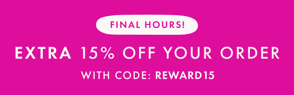  FINAL HOURS! Get an EXTRA 15% OFF your order with code: REWARD15