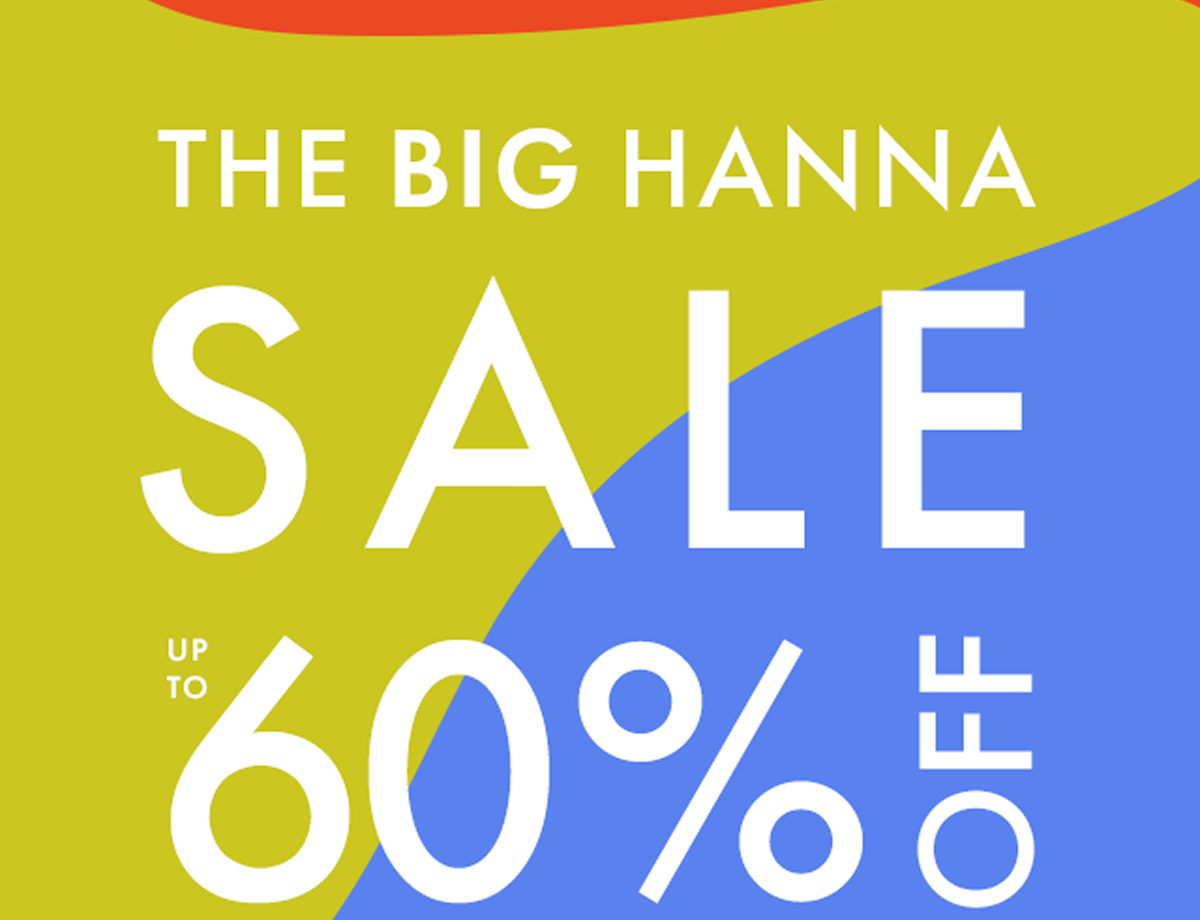 THE BIG HANNA SALE — up to * 60% OFF *