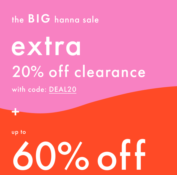 The Big Hanna Sale! Extra 20% off clearance with code: DEAL20 + Up to 60% off