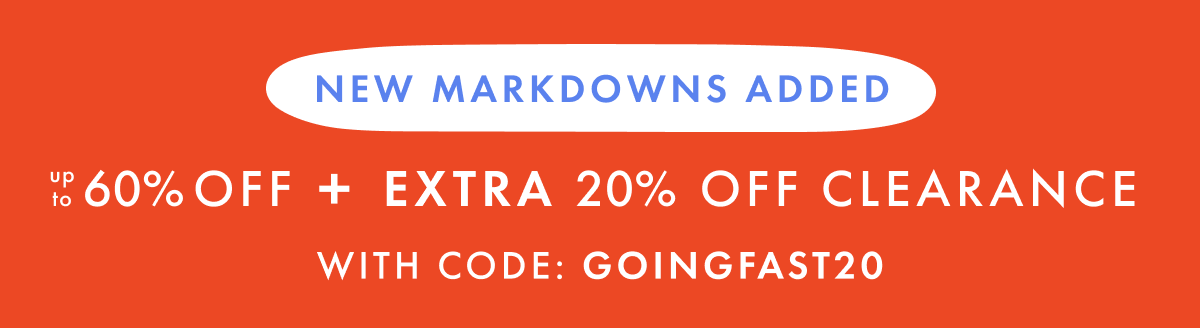 NEW MARKDOWNS ADDED — up to 60% OFF + EXTRA 20% OFF CLEARANCE with code