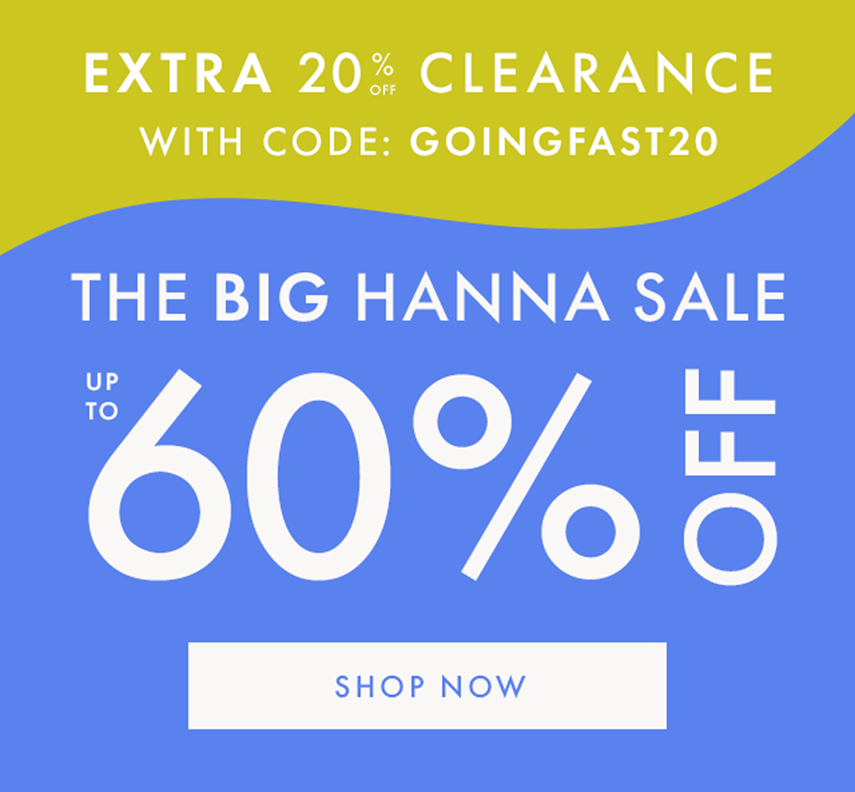 up to * 60% OFF * + EXTRA 20% OFF CLEARANCE with code: GOINGFAST20