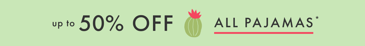 up to * 50% OFF * ALL PAJAMAS *