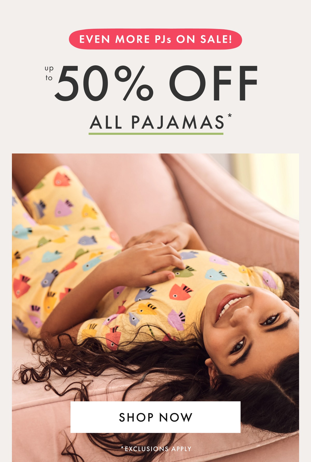 EVEN MORE PJs ON SALE! — up to * 50% OFF * ALL PAJAMAS * | SHOP NOW
