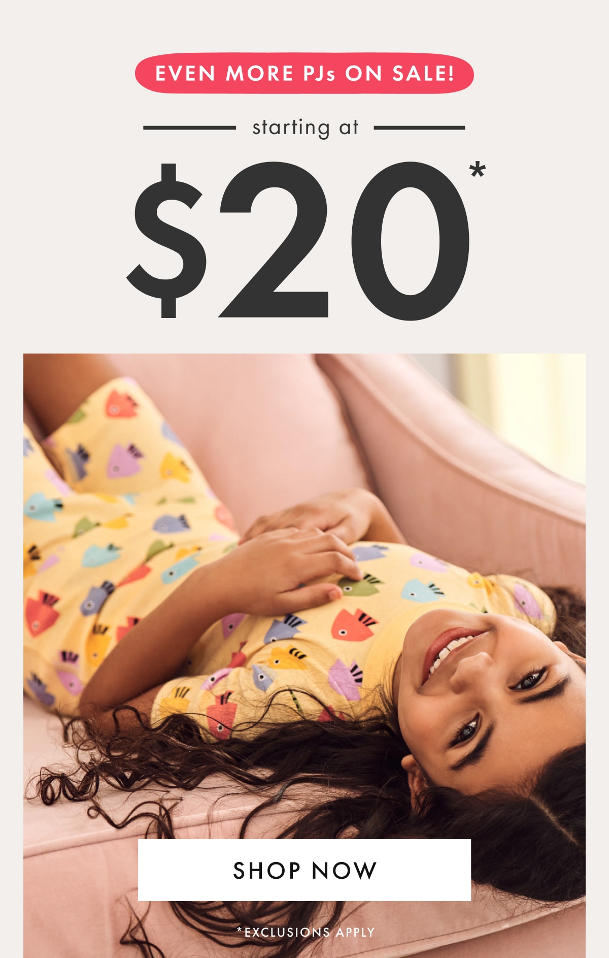 EVEN MORE PJs ON SALE — starting at * $20 * | SHOP NOW