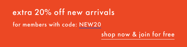 extra 20% off new arrivals for members with code: NEW20 | Shop now & Join For Free