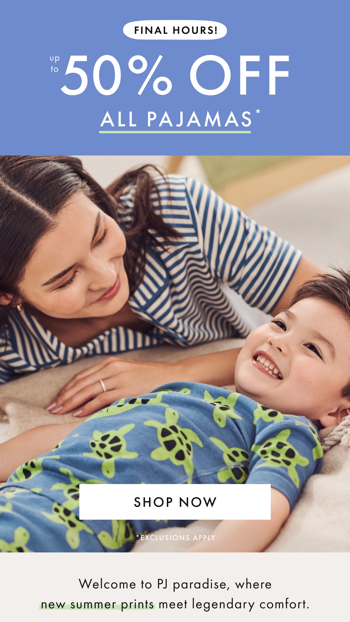 FINAL HOURS — up to * 50% OFF * ALL PAJAMAS | SHOP NOW
