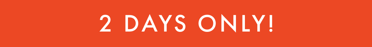 2 DAYS ONLY!