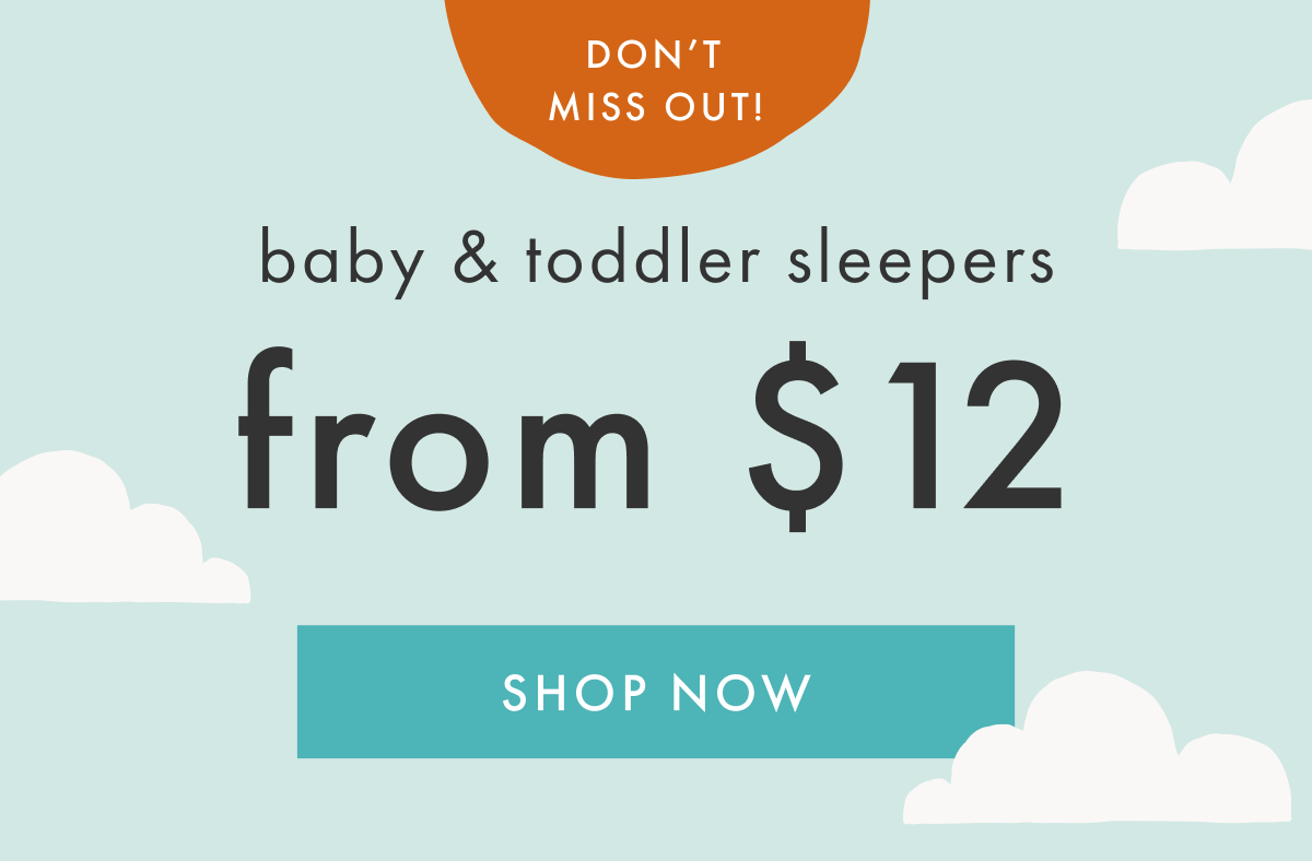 DON'T MISS OUT! baby & toddler sleepers from * $12 * | SHOP NOW