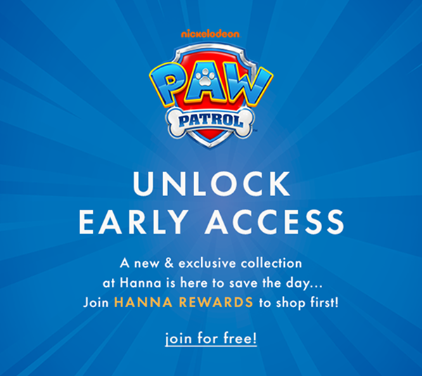 PAW PATROL | Hanna Andersson — join HANNA REWARDS to UNLOCK EARLY ACCESS! 