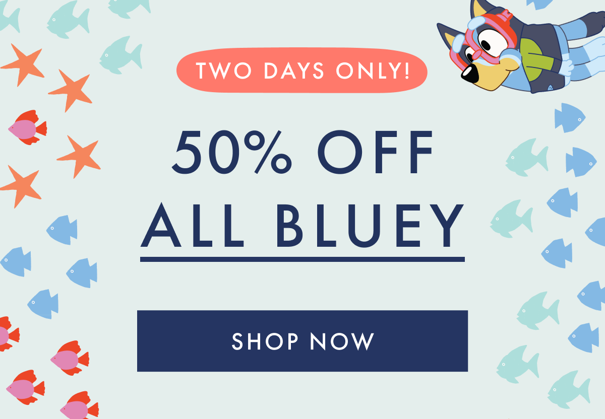 2 DAYS ONLY! * 50% * OFF ALL BLUEY | SHOP NOW