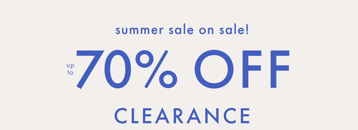 summer sale on sale! up to * 70% OFF * CLEARANCE | SHOP NOW