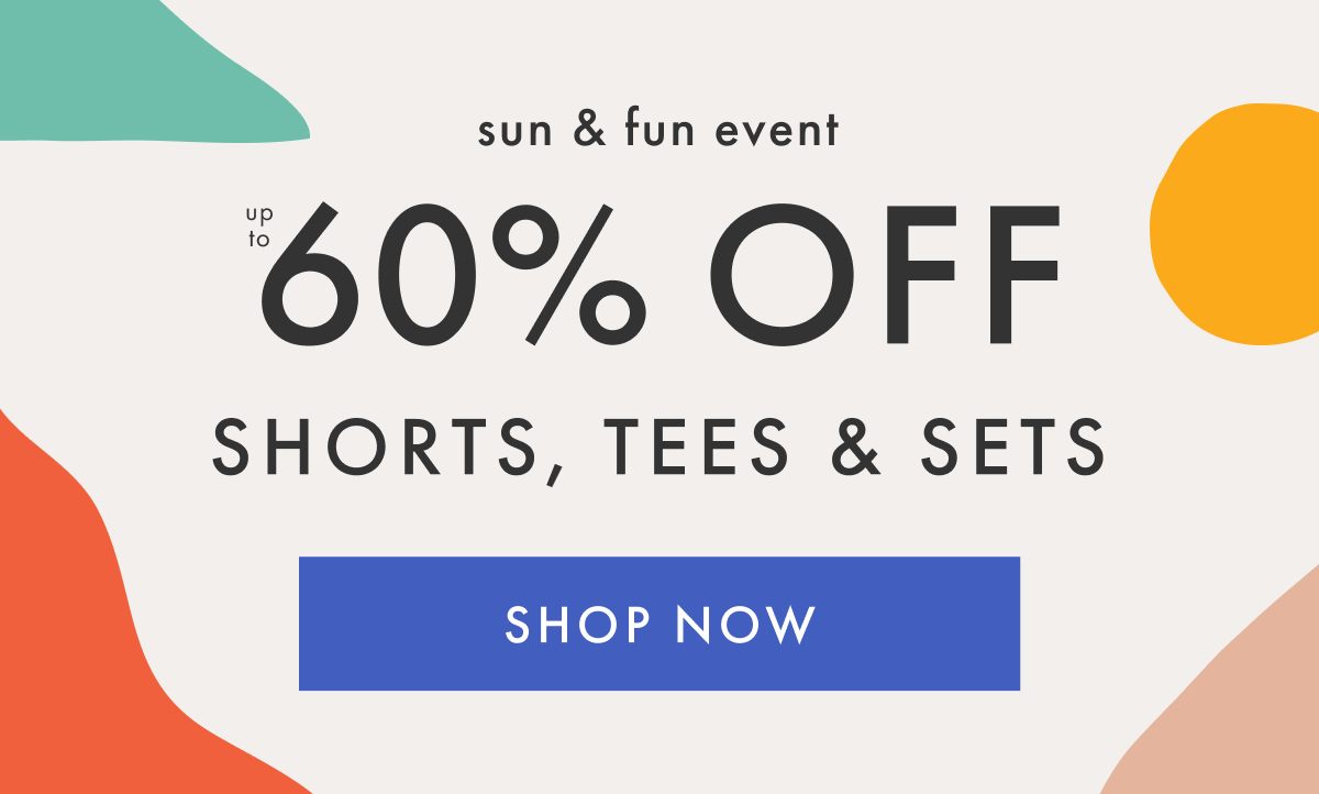 sun & fun event — up to * 60% OFF * SHORTS, TEES & SETS | SHOP NOW