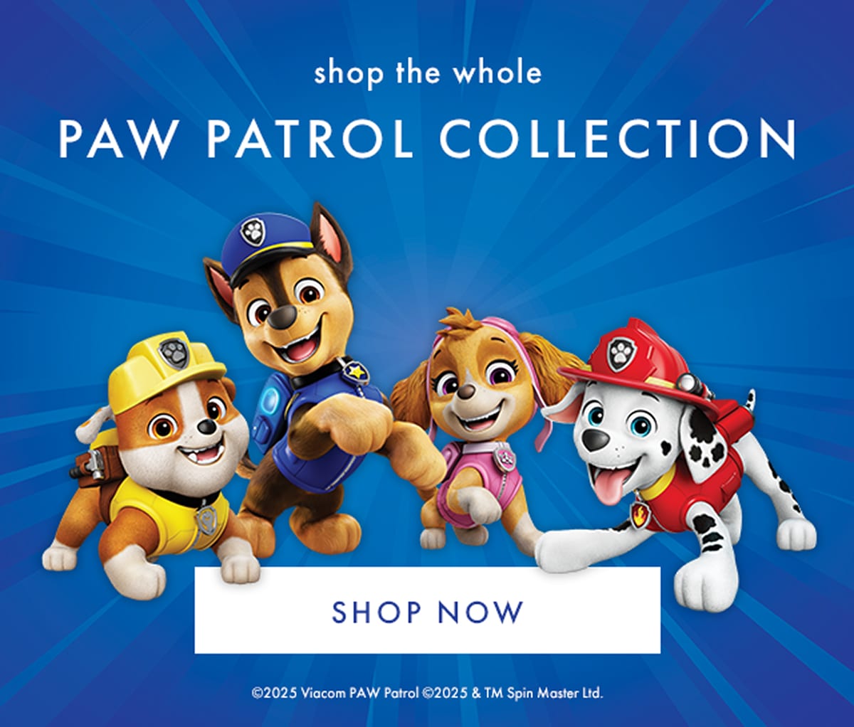 shop the whole PAW PATROL COLLECTION | shop now!