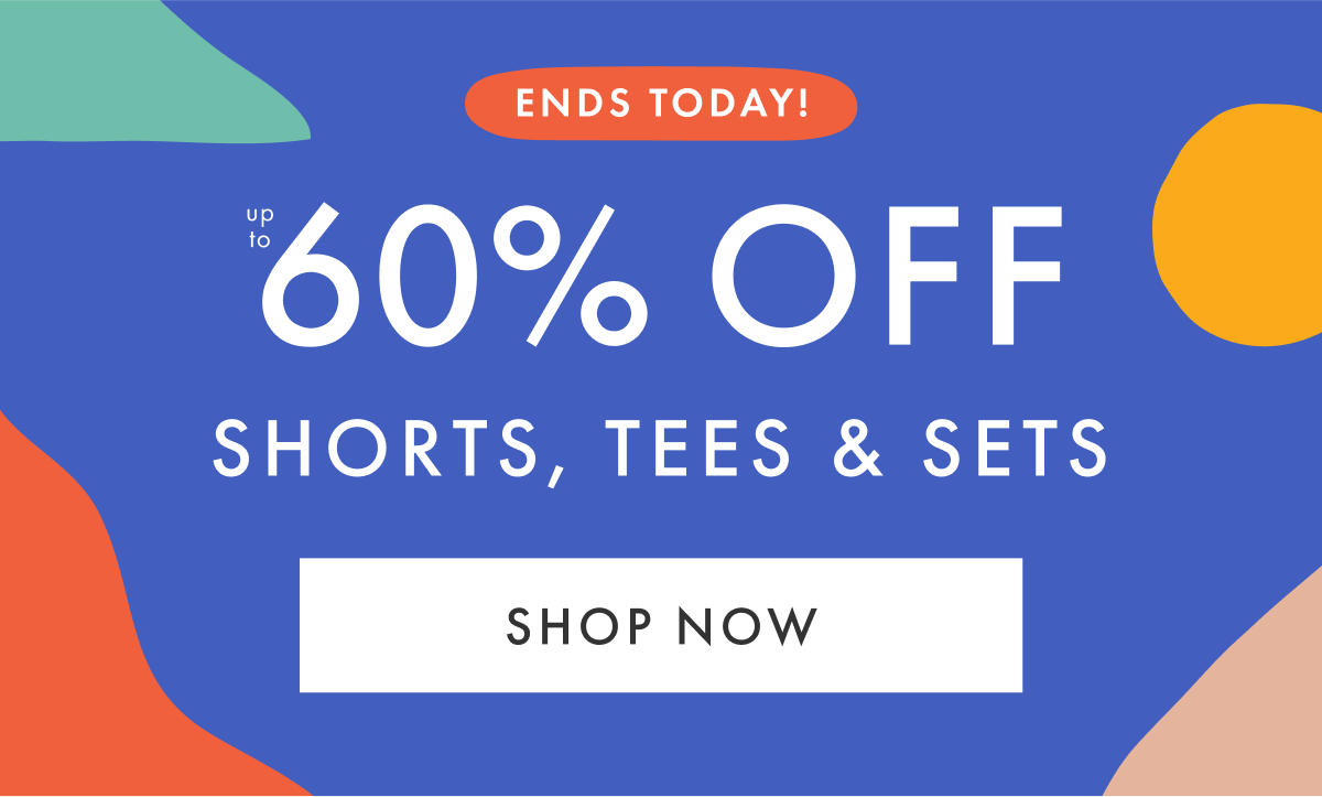 ENDS TODAY! up to * 60% OFF * SHORTS, TEES & SETS | SHOP NOW