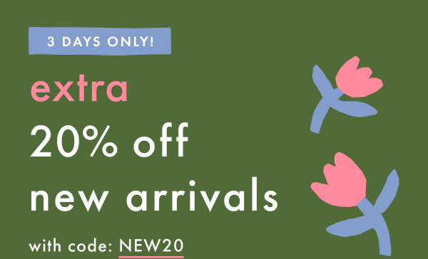3 DAYS ONLY! extra 20% off new arrivals with code NEW20