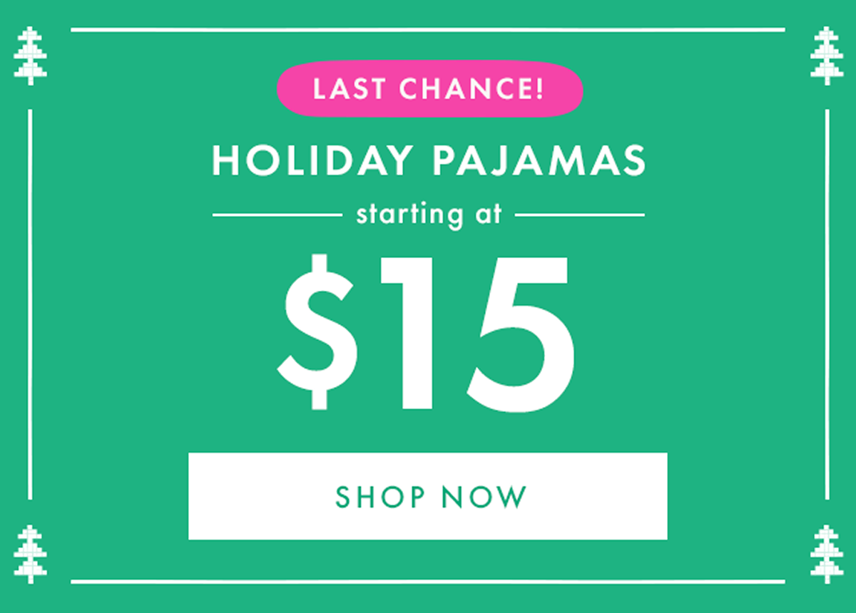 LAST CHANCE! HOLIDAY PAJAMAS starting at * $15 * | SHOP NOW