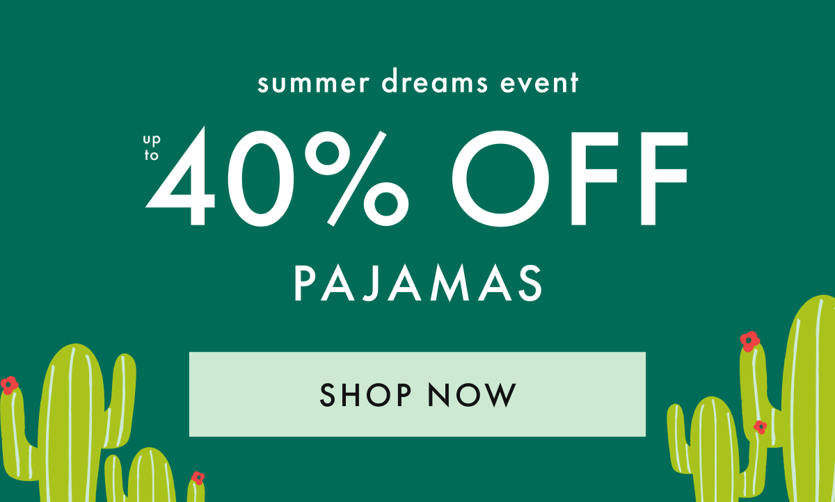 summer dreams event! — up to * 40% OFF * PAJAMAS | SHOP NOW