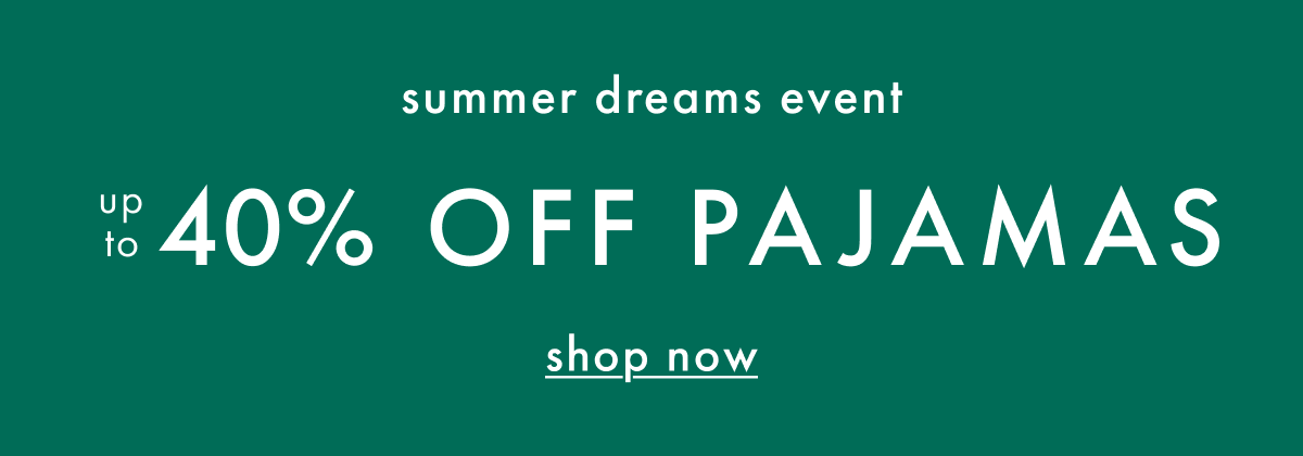 summer dreams event — up to * 40% OFF * PAJAMAS | shop now