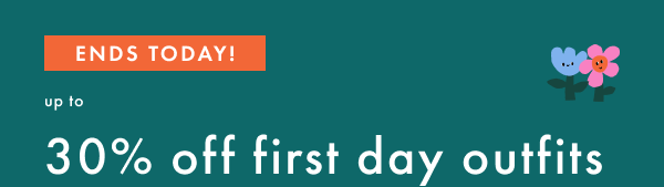 ENDS TODAY! up to 30% off first day outfits