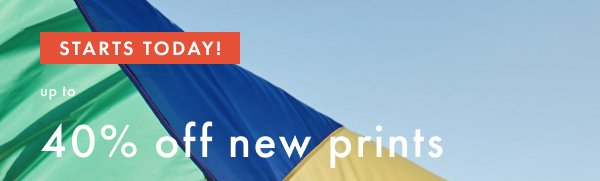 STARTS TODAY! Up to 40% off new prints