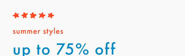 Summer Styles Up to 75% Off