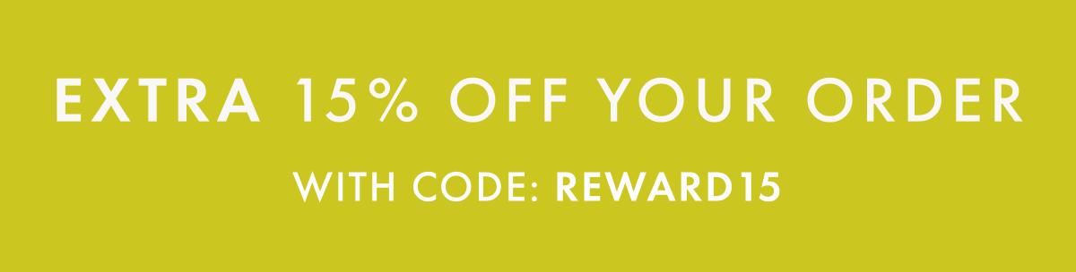 EXTRA * 15% OFF * YOUR ORDER With Code: REWARD15