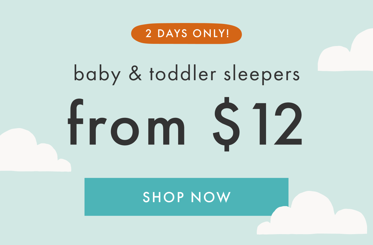 2 DAYS ONLY! baby & toddler sleepers from $12 | SHOP NOW