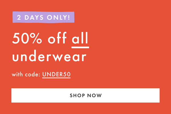 2 DAYS ONLY! 50% off all underwear with code UNDER50 | SHOP NOW