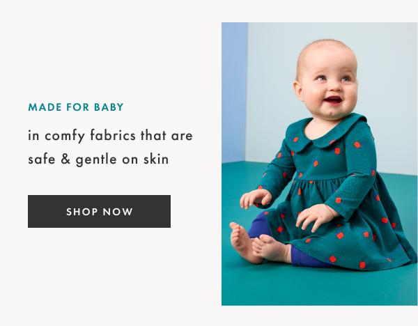 Made for baby in comfy fabrics that are safe & gentle on skin | SHOP NOW