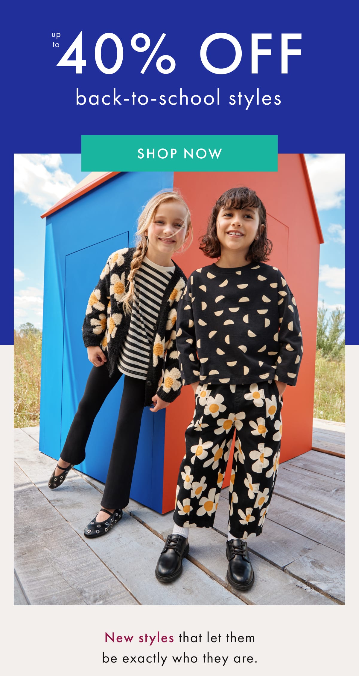 up to * 40% OFF * back-to-school styles | SHOP NOW