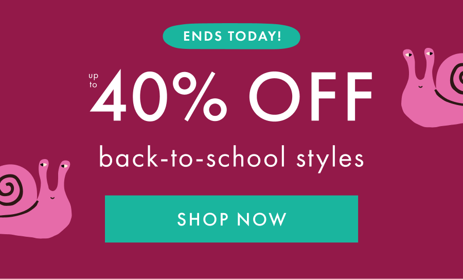best-in-class event — up to * 40% OFF * back-to-school styles | SHOP NOW