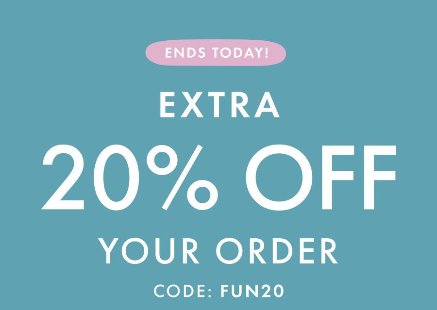 EXTRA * 20% OFF * YOUR ORDER | Code: FUN20 | SHOP NOW