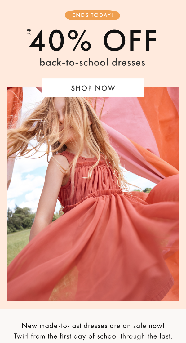 ENDS TODAY! up to 40% off back-to-school dresses | SHOP NOW
