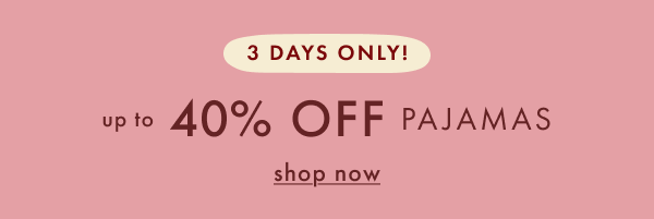 3 DAYS ONLY! up to 40% off pajamas | shop now